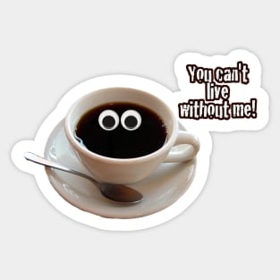 Cute Coffee - You Can't Live Without Me Sticker